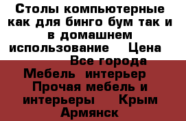 Столы компьютерные как для бинго бум так и в домашнем использование. › Цена ­ 2 300 - Все города Мебель, интерьер » Прочая мебель и интерьеры   . Крым,Армянск